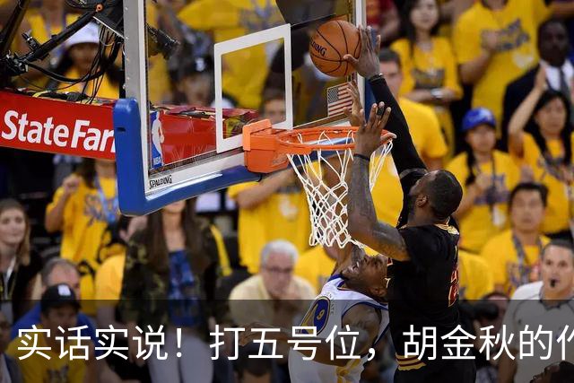 实话实说！打五号位，胡金秋的作用不如周琦、王哲林